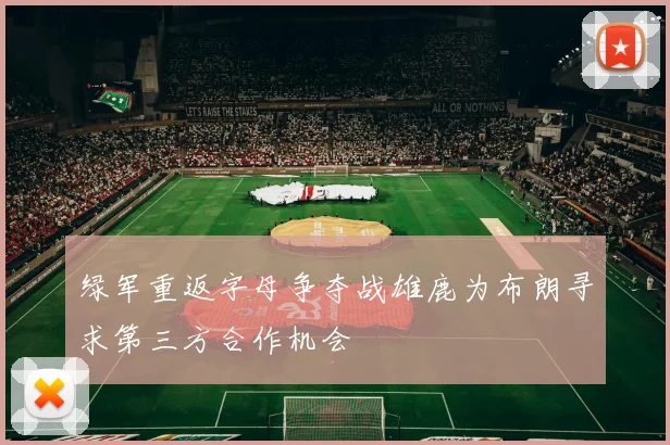 绿军重返字母争夺战雄鹿为布朗寻求第三方合作机会