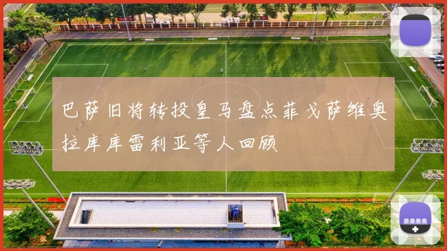 巴萨旧将转投皇马盘点菲戈萨维奥拉库库雷利亚等人回顾