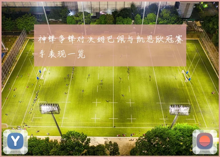 神锋争锋对决姆巴佩与凯恩欧冠赛季表现一览